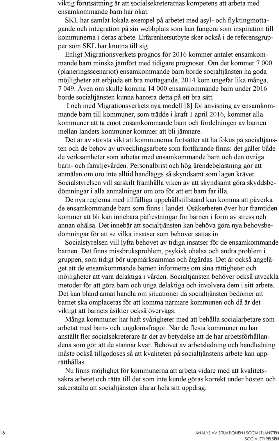 Erfarenhetsutbyte sker också i de referensgrupper som SKL har knutna till sig. Enligt Migrationsverkets prognos för 2016 kommer antalet ensamkommande barn minska jämfört med tidigare prognoser.