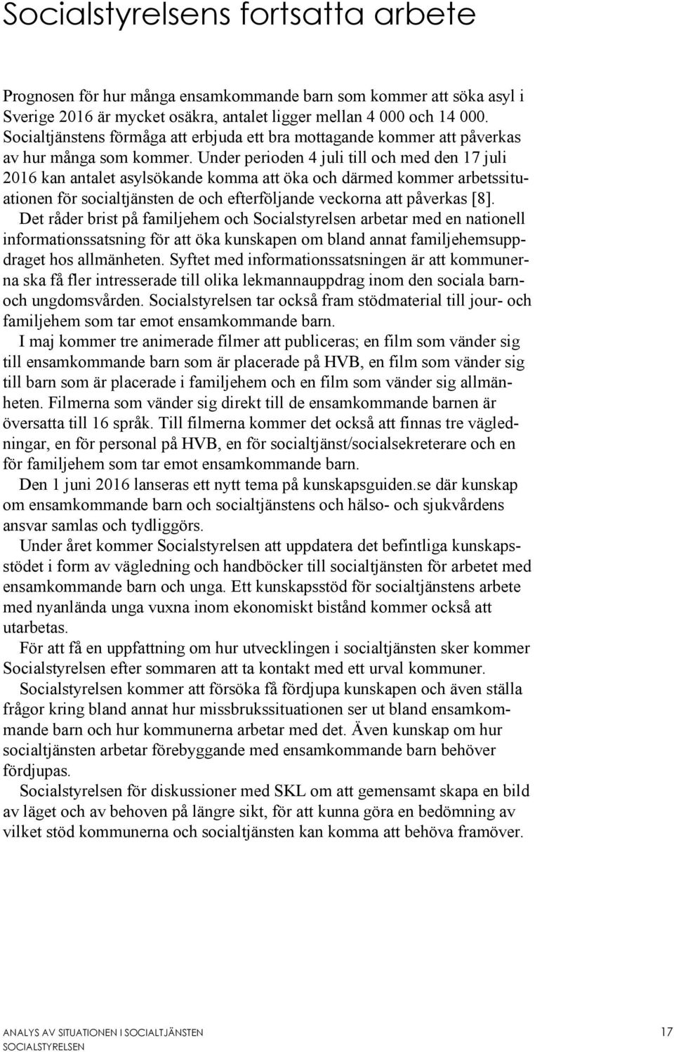 Under perioden 4 juli till och med den 17 juli 2016 kan antalet asylsökande komma att öka och därmed kommer arbetssituationen för socialtjänsten de och efterföljande veckorna att påverkas [8].