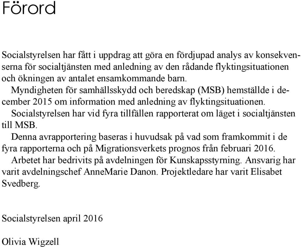 Socialstyrelsen har vid fyra tillfällen rapporterat om läget i socialtjänsten till MSB.
