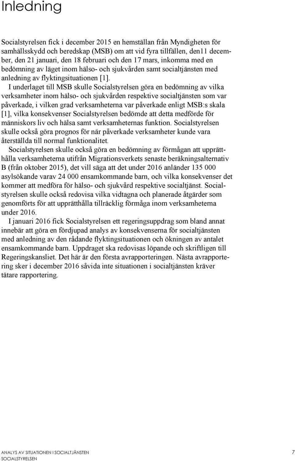 I underlaget till MSB skulle Socialstyrelsen göra en bedömning av vilka verksamheter inom hälso- och sjukvården respektive socialtjänsten som var påverkade, i vilken grad verksamheterna var påverkade