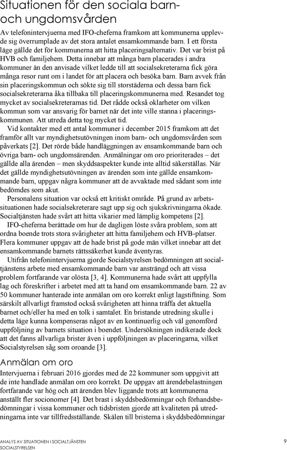 Detta innebar att många barn placerades i andra kommuner än den anvisade vilket ledde till att socialsekreterarna fick göra många resor runt om i landet för att placera och besöka barn.