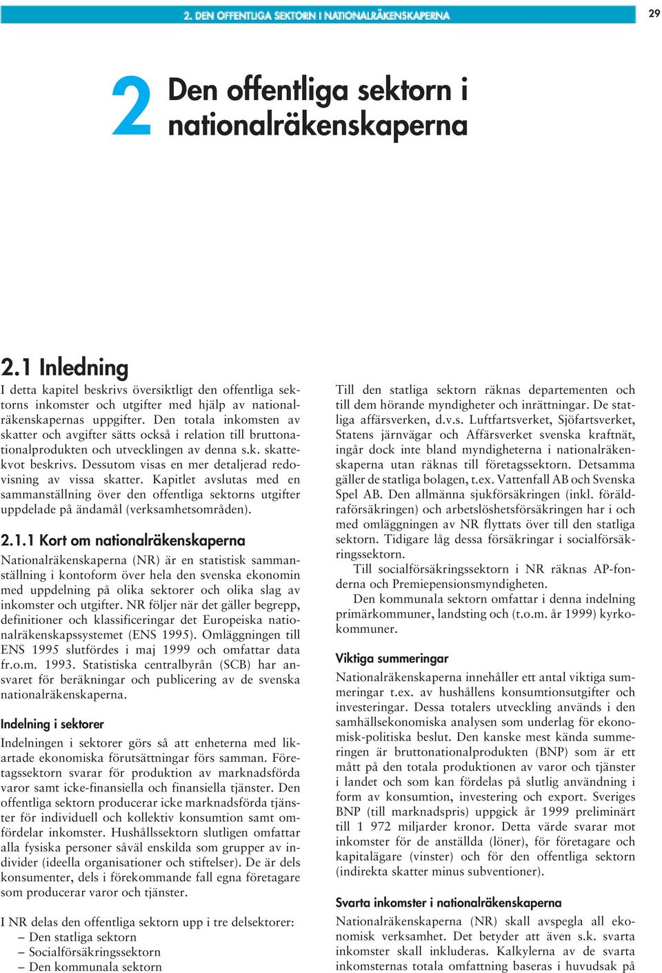 Dessutom visas en mer detaljerad redovisning av vissa skatter. Kapitlet avslutas med en sammanställning över den offentliga sektorns utgifter uppdelade på ändamål (verksamhetsområden). 2.1.
