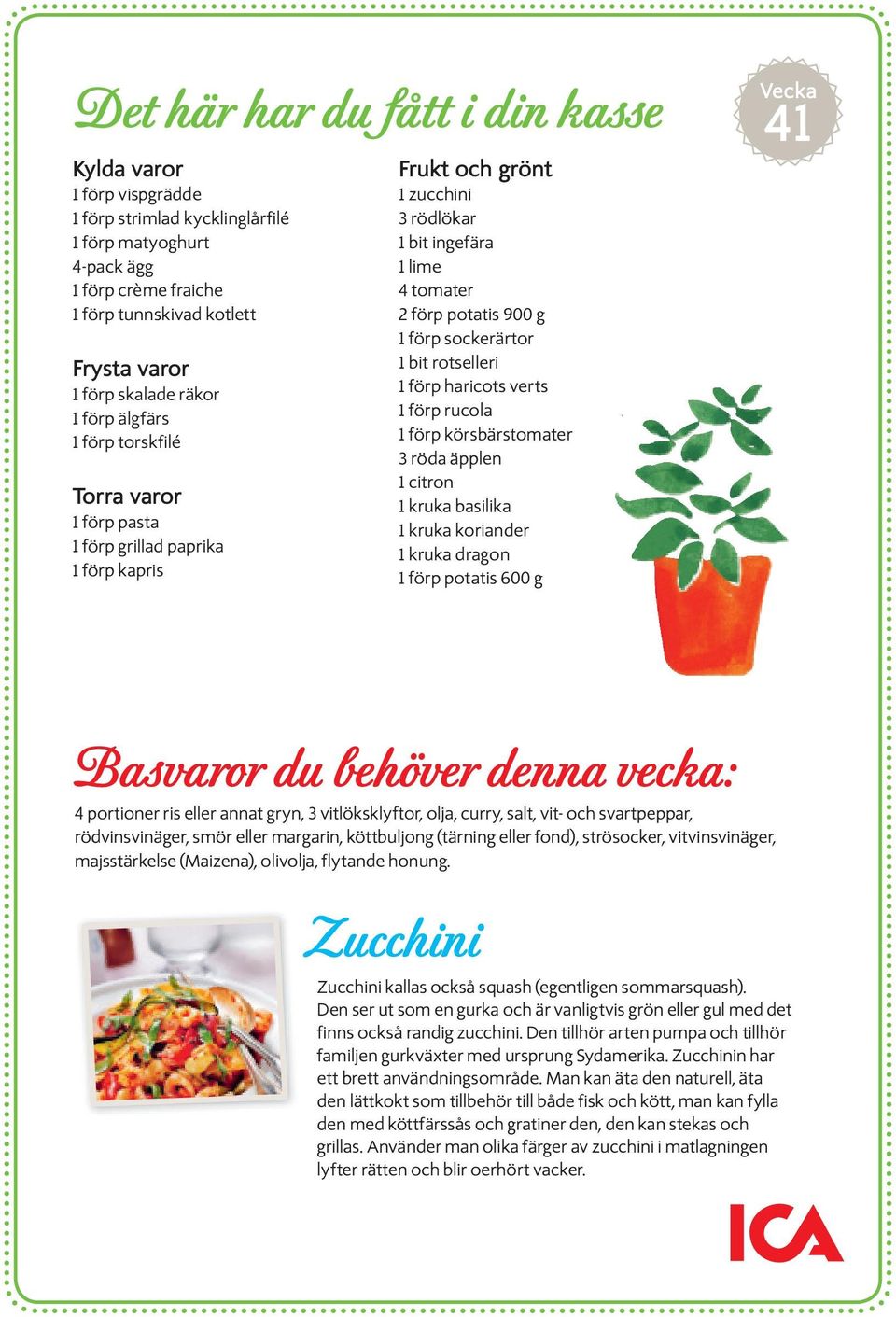 sockerärtor 1 bit rotselleri 1 förp haricots verts 1 förp rucola 1 förp körsbärstomater 3 röda äpplen 1 citron 1 kruka basilika 1 kruka koriander 1 kruka dragon 1 förp potatis 600 g Vecka 41 Basvaror