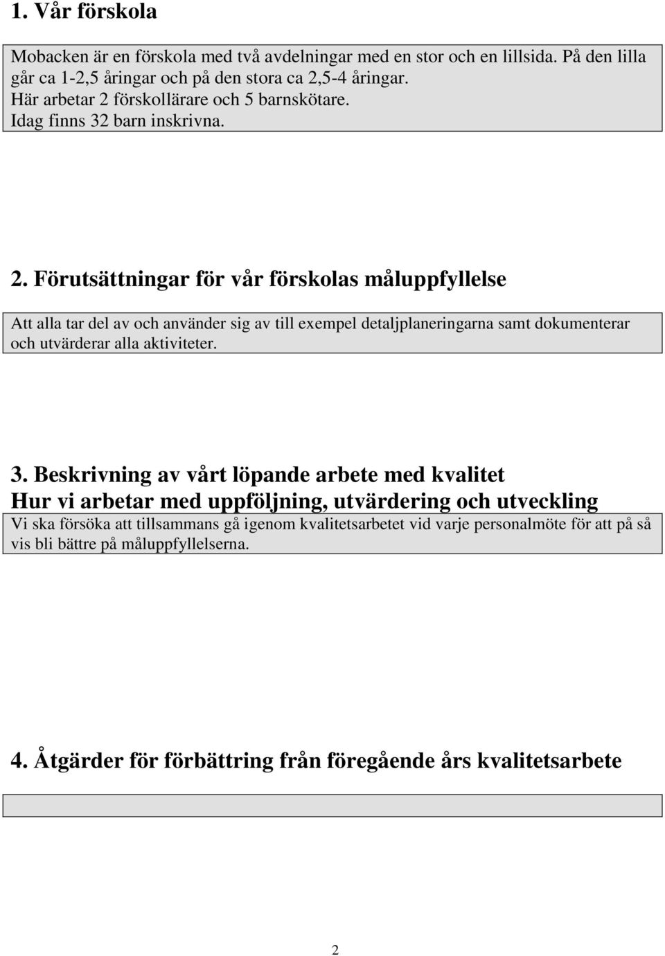 förskollärare och 5 barnskötare. Idag finns 32 barn inskrivna. 2.