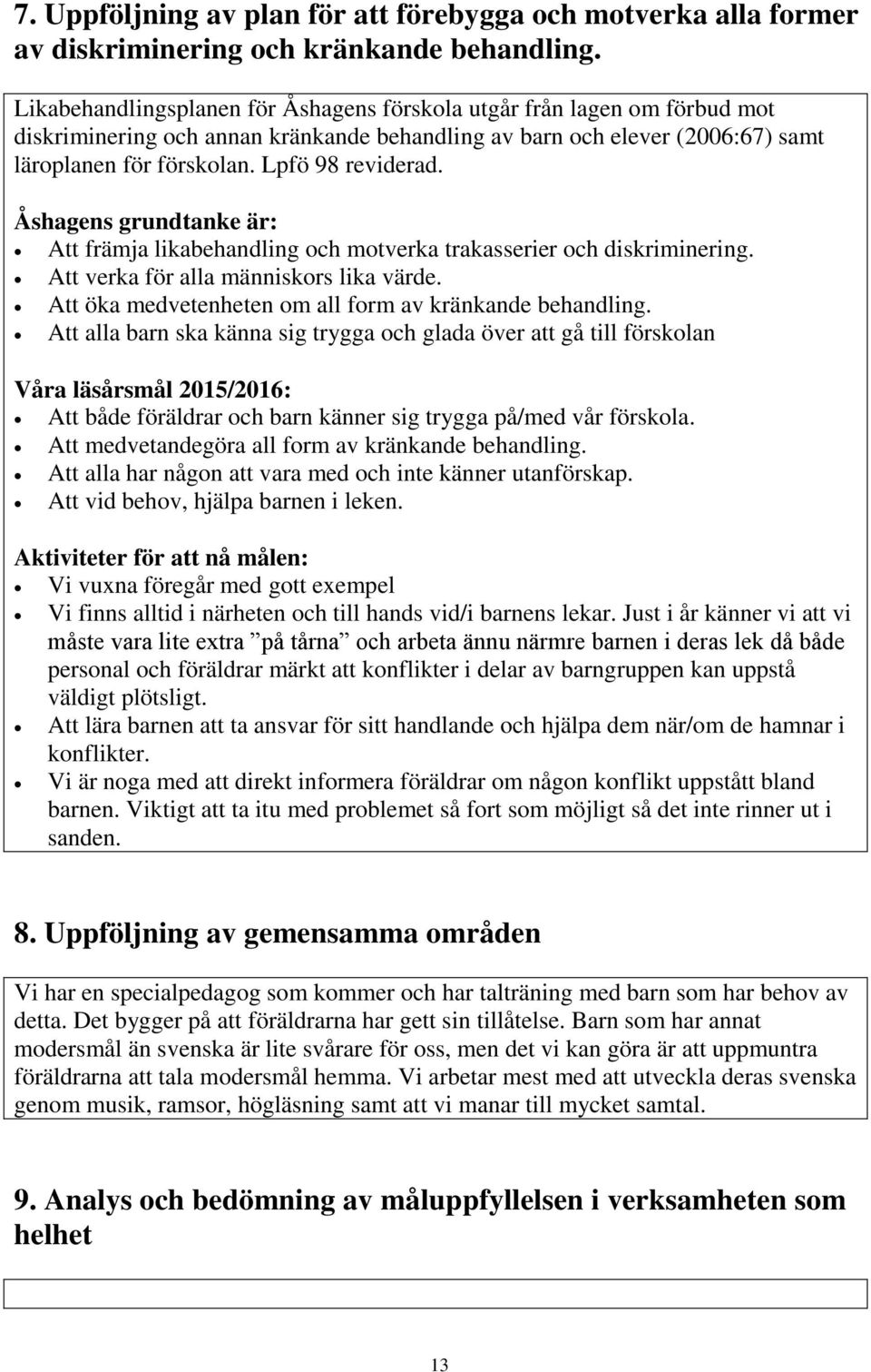 Åshagens grundtanke är: Att främja likabehandling och motverka trakasserier och diskriminering. Att verka för alla människors lika värde. Att öka medvetenheten om all form av kränkande behandling.