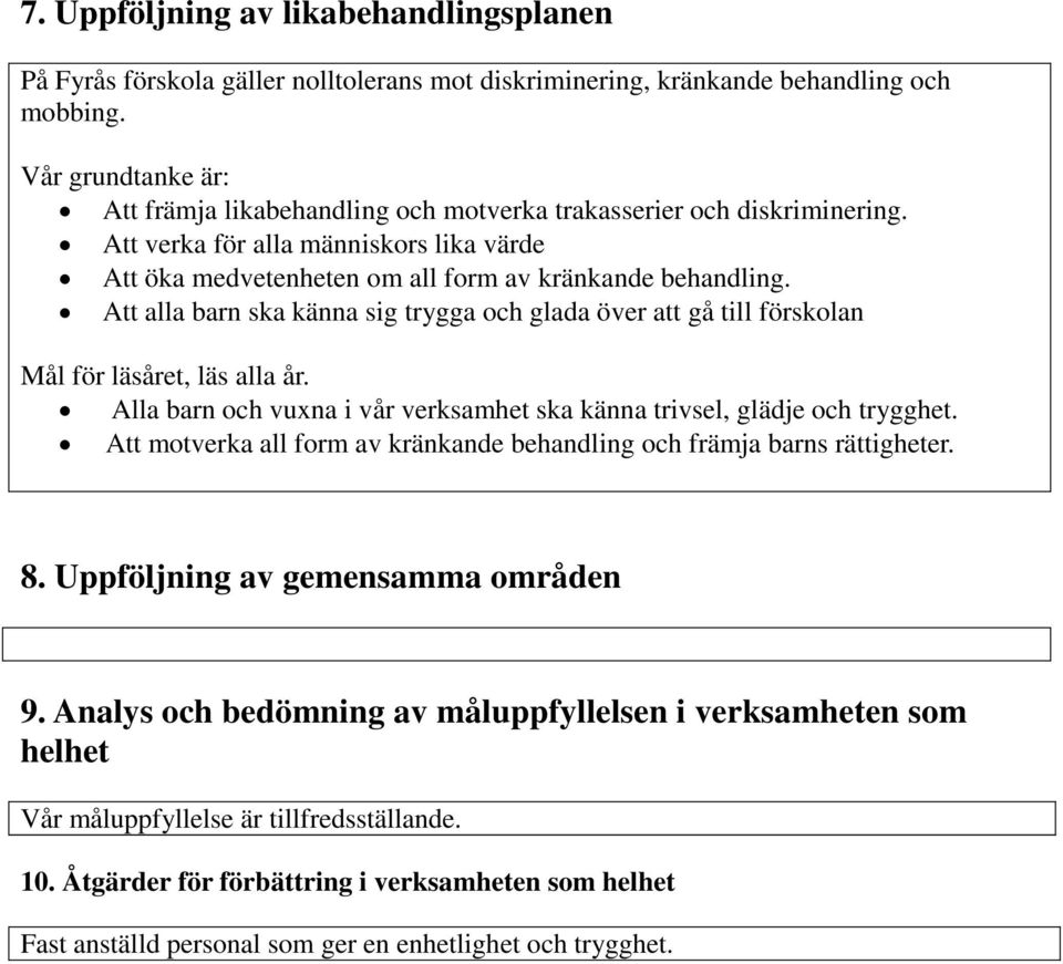 Att alla barn ska känna sig trygga och glada över att gå till förskolan Mål för läsåret, läs alla år. Alla barn och vuxna i vår verksamhet ska känna trivsel, glädje och trygghet.