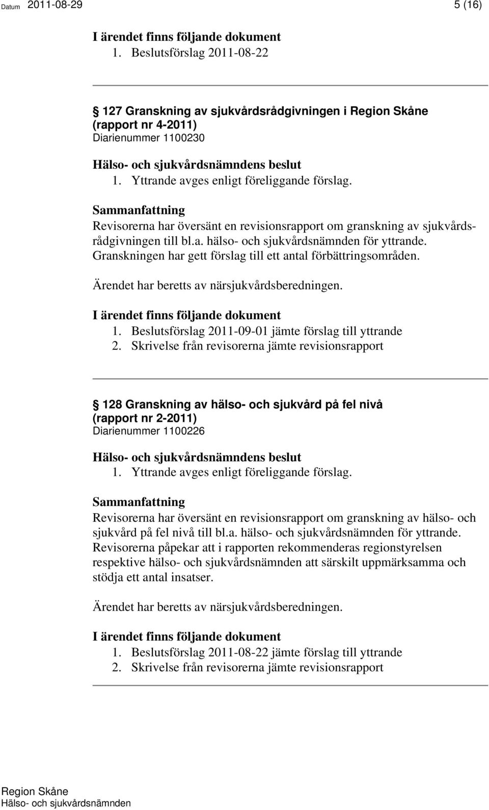 Granskningen har gett förslag till ett antal förbättringsområden. Ärendet har beretts av närsjukvårdsberedningen. 1. Beslutsförslag 2011-09-01 jämte förslag till yttrande 2.