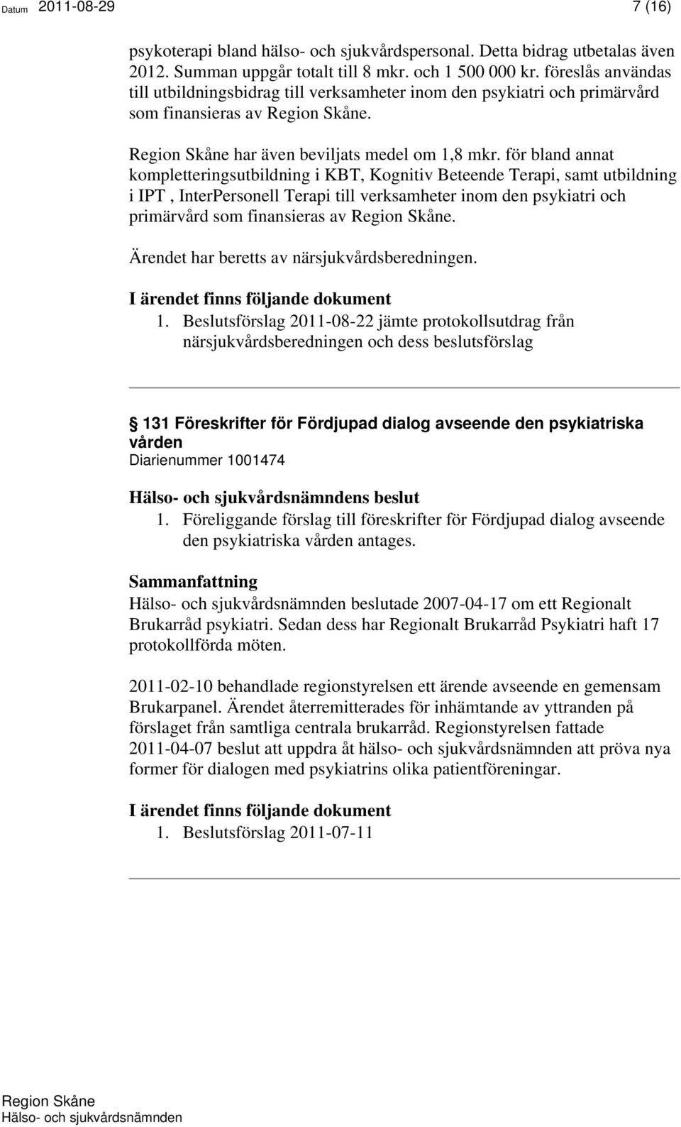 för bland annat kompletteringsutbildning i KBT, Kognitiv Beteende Terapi, samt utbildning i IPT, InterPersonell Terapi till verksamheter inom den psykiatri och primärvård som finansieras av.