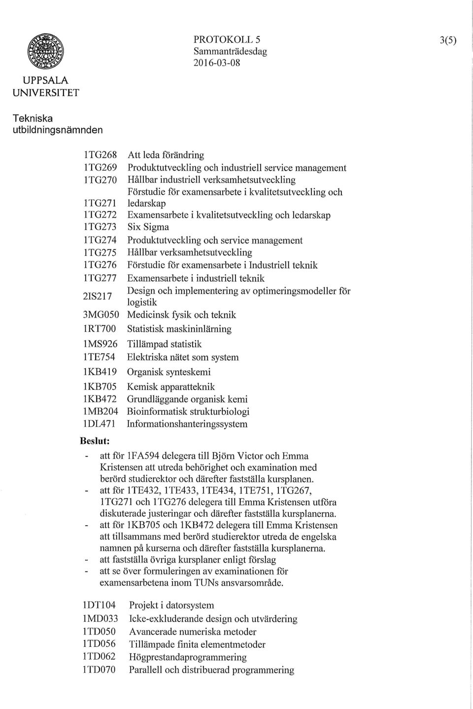 verksamhetsutveckling Förstudie för examensarbete i Industriell teknik Examensarbete i industriell teknik Design och implementering av optimeringsmodeller för logistik 3MG050 Medicinsk fysik och