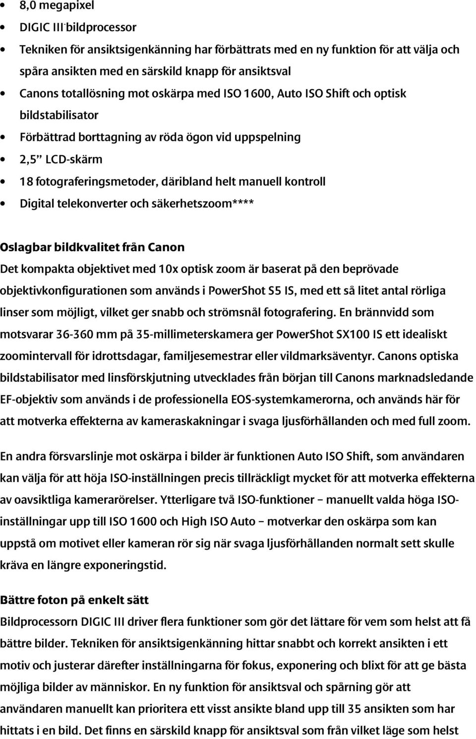 Digital telekonverter och säkerhetszoom**** Oslagbar bildkvalitet från Canon Det kompakta objektivet med 10x optisk zoom är baserat på den beprövade objektivkonfigurationen som används i PowerShot S5