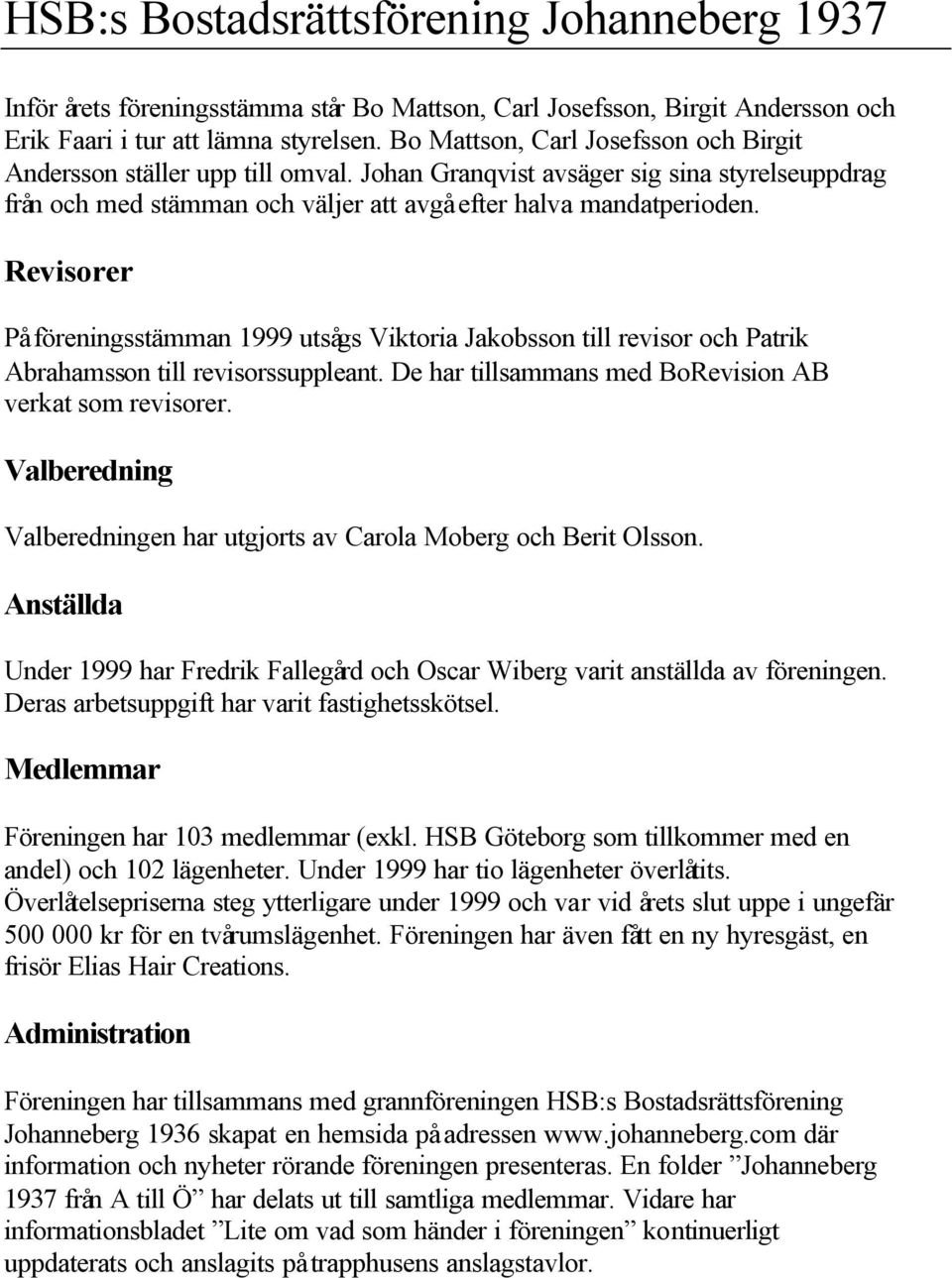 Revisorer På föreningsstämman 1999 utsågs Viktoria Jakobsson till revisor och Patrik Abrahamsson till revisorssuppleant. De har tillsammans med BoRevision AB verkat som revisorer.