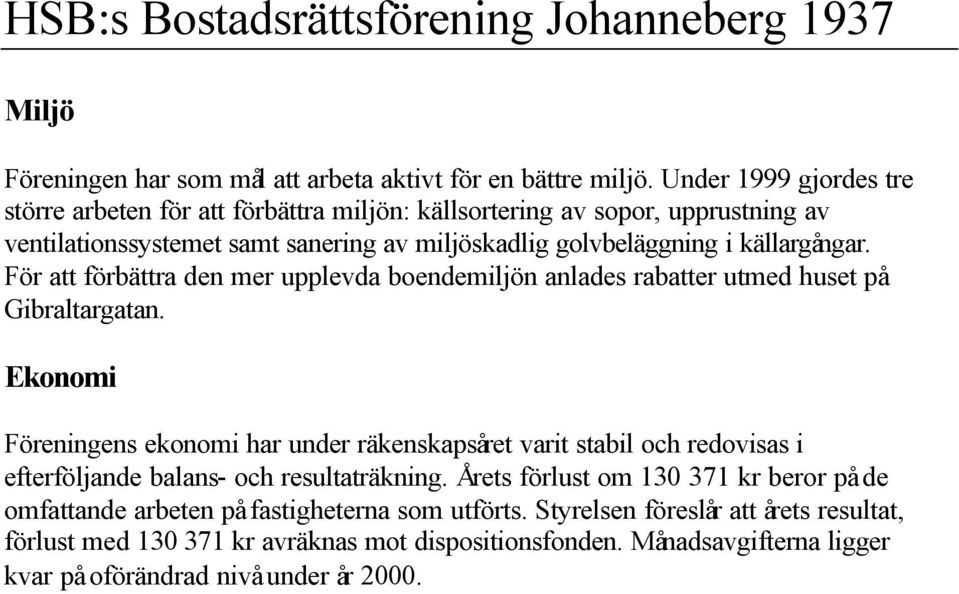 källargångar. För att förbättra den mer upplevda boendemiljön anlades rabatter utmed huset på Gibraltargatan.