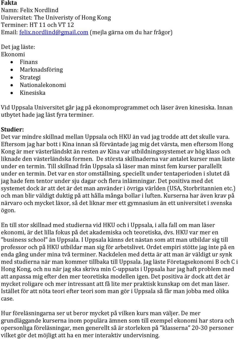 Innan utbytet hade jag läst fyra terminer. Studier: Det var mindre skillnad mellan Uppsala och HKU än vad jag trodde att det skulle vara.