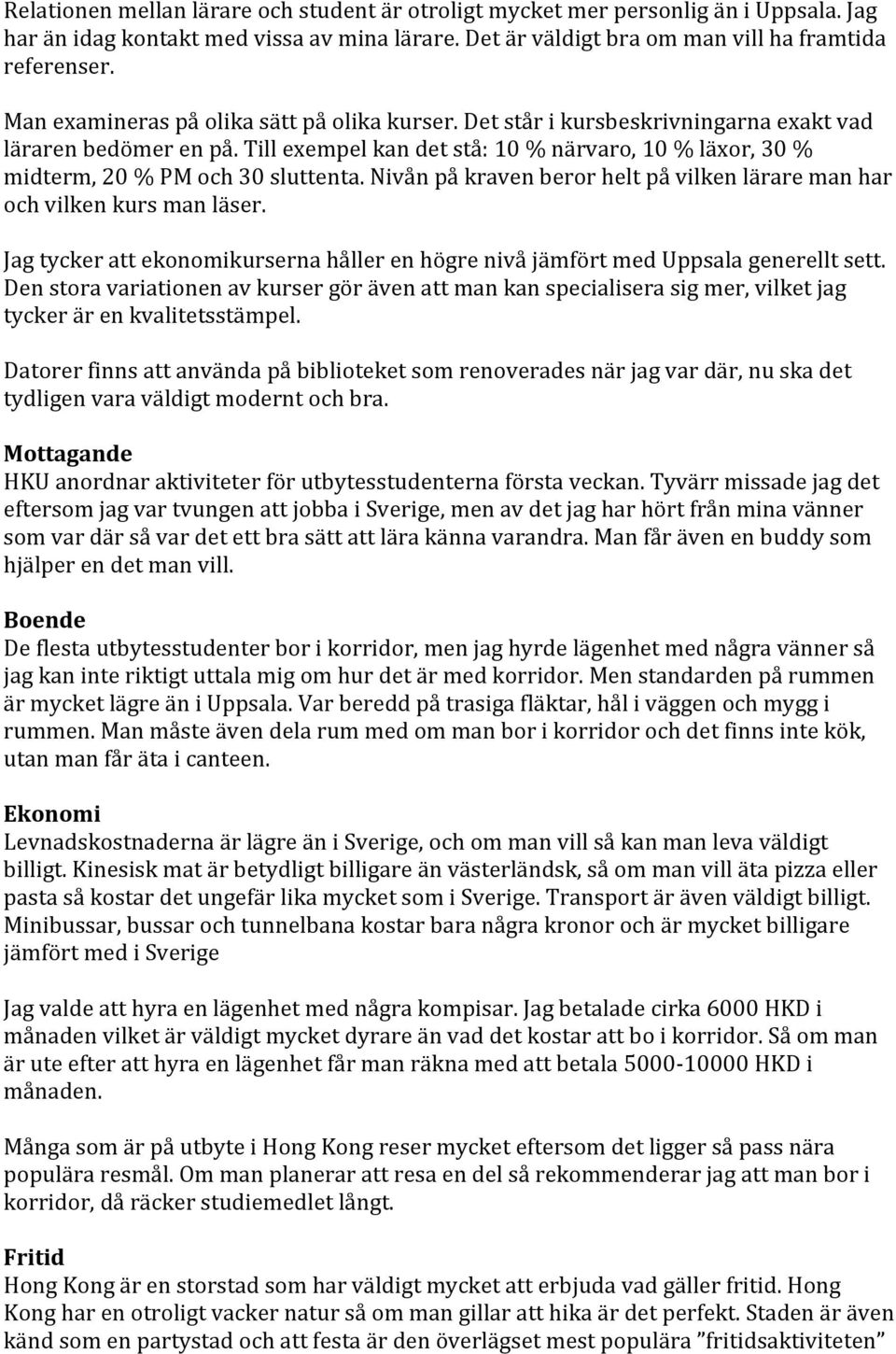 Till exempel kan det stå: 10 % närvaro, 10 % läxor, 30 % midterm, 20 % PM och 30 sluttenta. Nivån på kraven beror helt på vilken lärare man har och vilken kurs man läser.