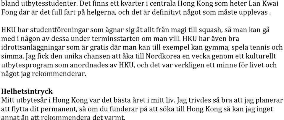 HKU har även bra idrottsanläggningar som är gratis där man kan till exempel kan gymma, spela tennis och simma.