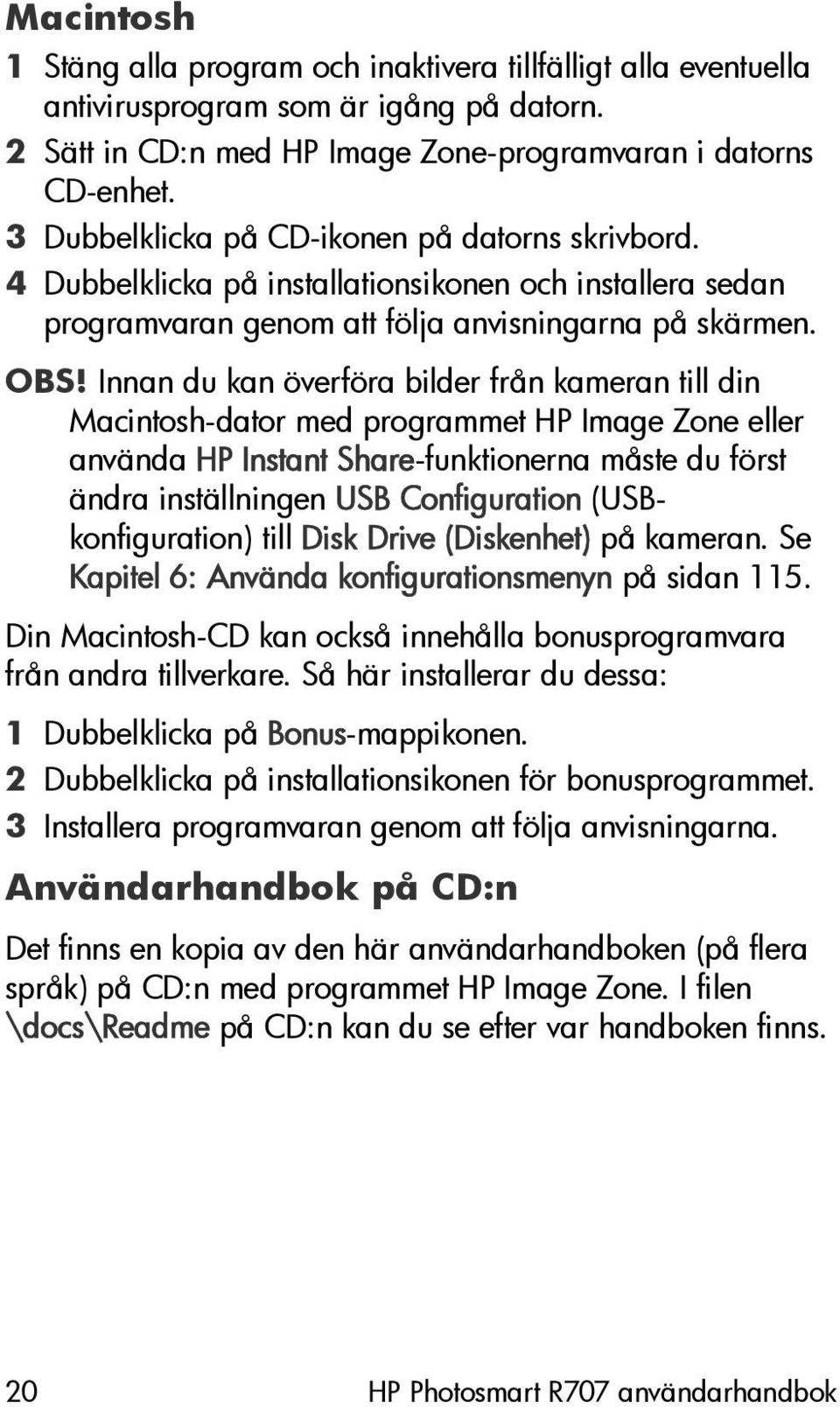 Innan du kan överföra bilder från kameran till din Macintosh-dator med programmet HP Image Zone eller använda HP Instant Share-funktionerna måste du först ändra inställningen USB Configuration