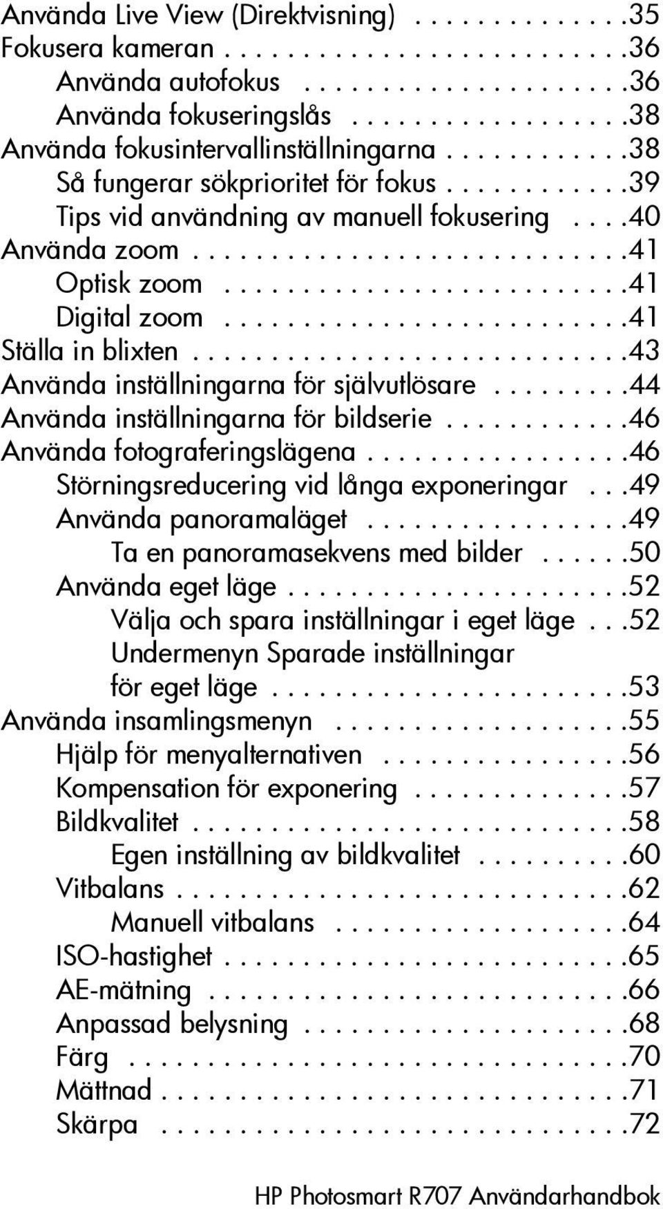 .........................41 Ställa in blixten............................43 Använda inställningarna för självutlösare.........44 Använda inställningarna för bildserie............46 Använda fotograferingslägena.