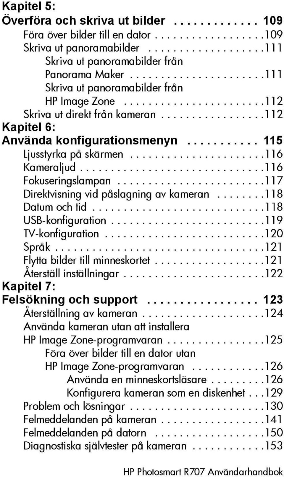 .......... 115 Ljusstyrka på skärmen......................116 Kameraljud..............................116 Fokuseringslampan........................117 Direktvisning vid påslagning av kameran.