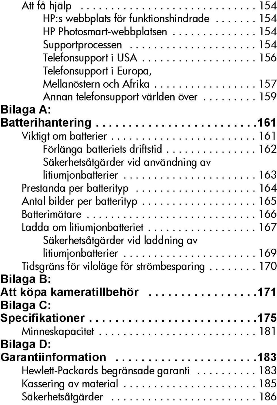 ....................... 161 Förlänga batteriets driftstid............... 162 Säkerhetsåtgärder vid användning av litiumjonbatterier...................... 163 Prestanda per batterityp.