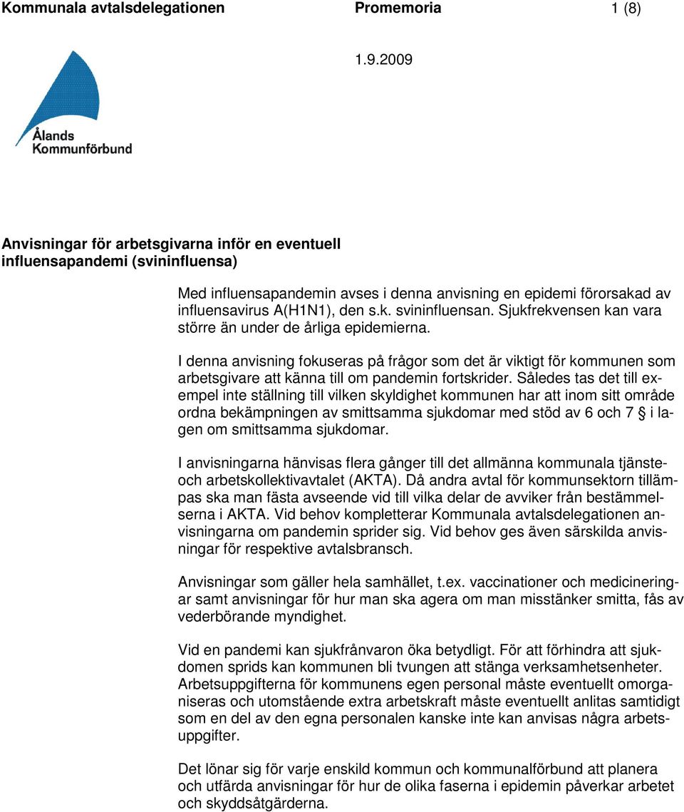 Sjukfrekvensen kan vara större än under de årliga epidemierna. I denna anvisning fokuseras på frågor som det är viktigt för kommunen som arbetsgivare att känna till om pandemin fortskrider.