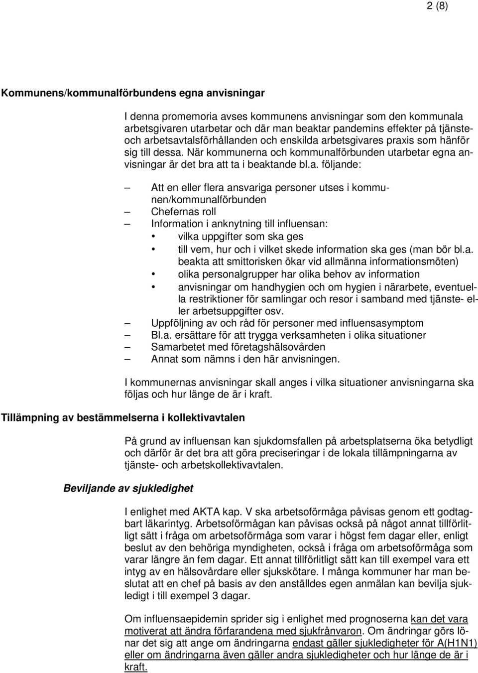 en eller flera ansvariga personer utses i kommunen/kommunalförbunden Chefernas roll Information i anknytning till influensan: vilka uppgifter som ska ges till vem, hur och i vilket skede information