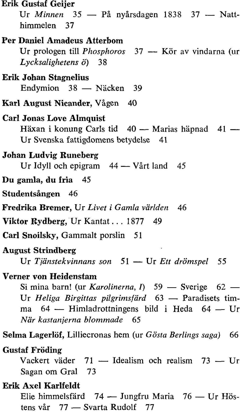 epigram 44 Vårt land 45 Du gamla, du fria 45 Studentsången 46 Fredrika Bremer, Ur Livet i Gamla världen 46 Viktor Rydberg, Ur Kantat.