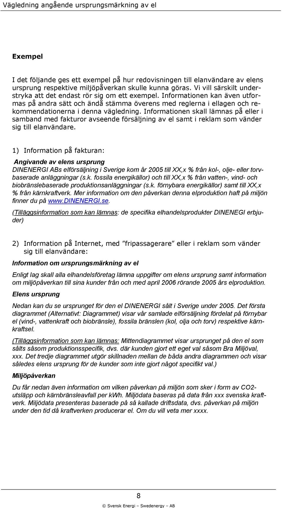 Informationen kan även utformas på andra sätt och ändå stämma överens med reglerna i ellagen och rekommendationerna i denna vägledning.