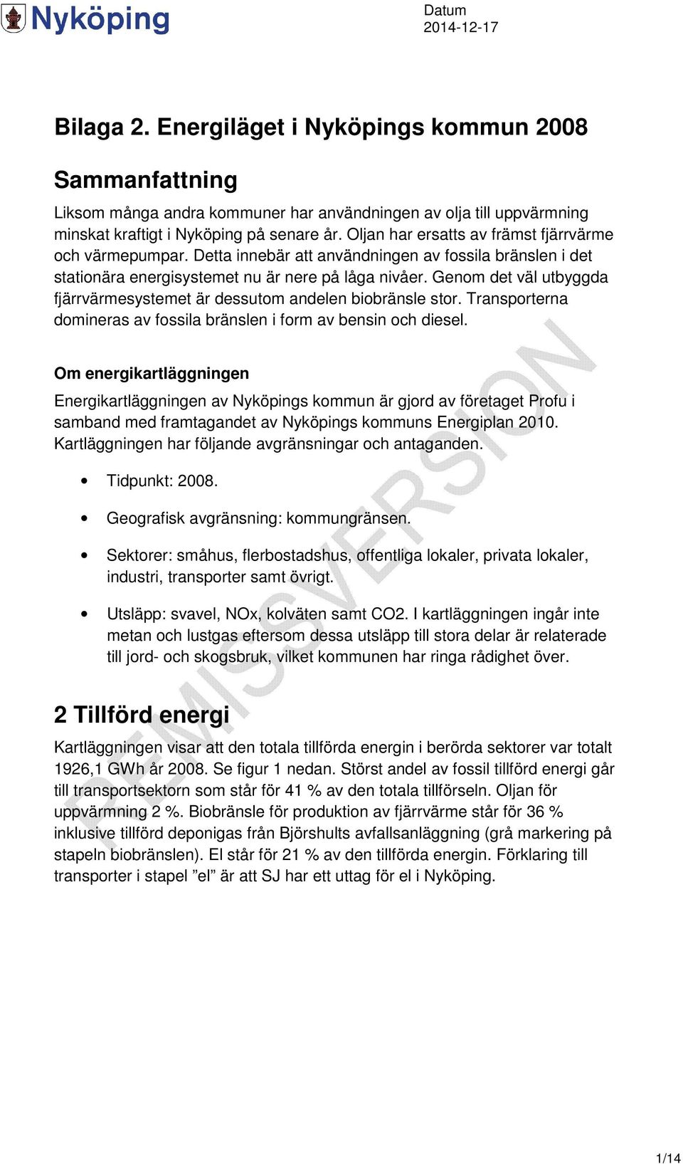 Genom det väl utbyggda fjärrvärmesystemet är dessutom andelen biobränsle stor. Transporterna domineras av fossila bränslen i form av bensin och diesel.