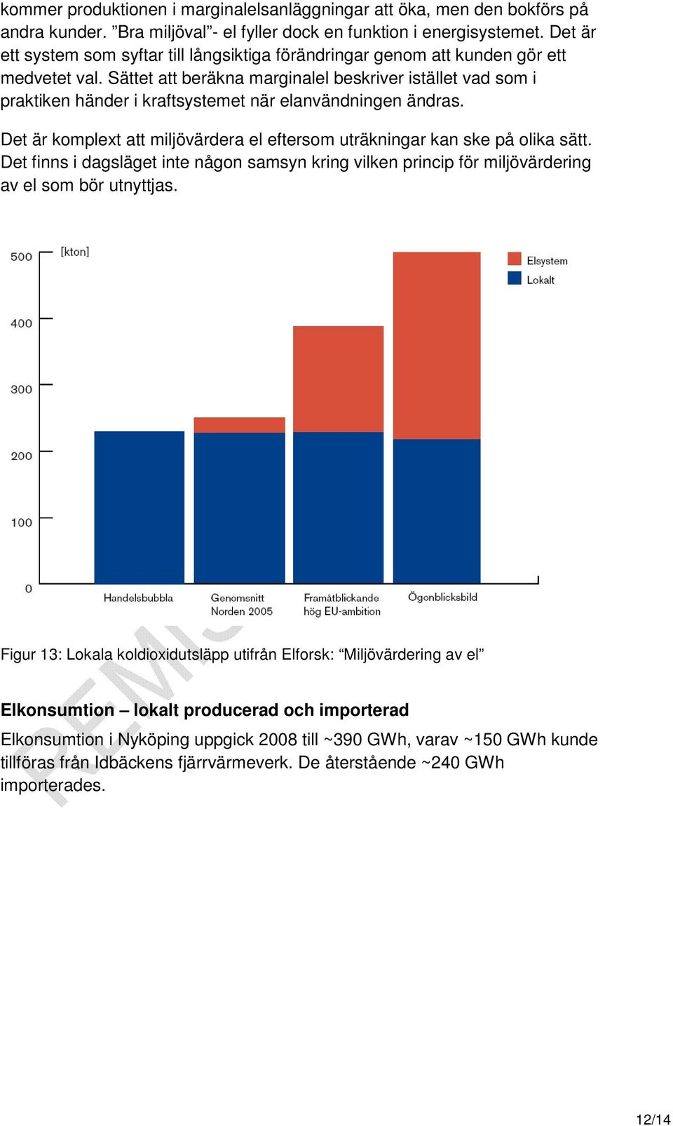 Sättet att beräkna marginalel beskriver istället vad som i praktiken händer i kraftsystemet när elanvändningen ändras. Det är komplext att miljövärdera el eftersom uträkningar kan ske på olika sätt.