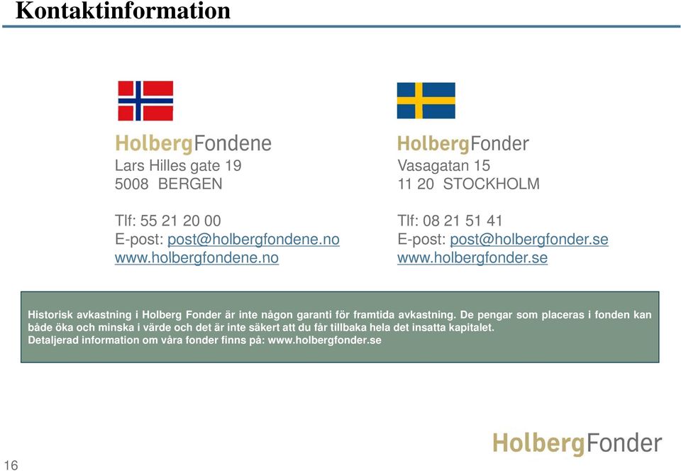 se www.holbergfonder.se Historisk avkastning i Holberg Fonder är inte någon garanti för framtida avkastning.