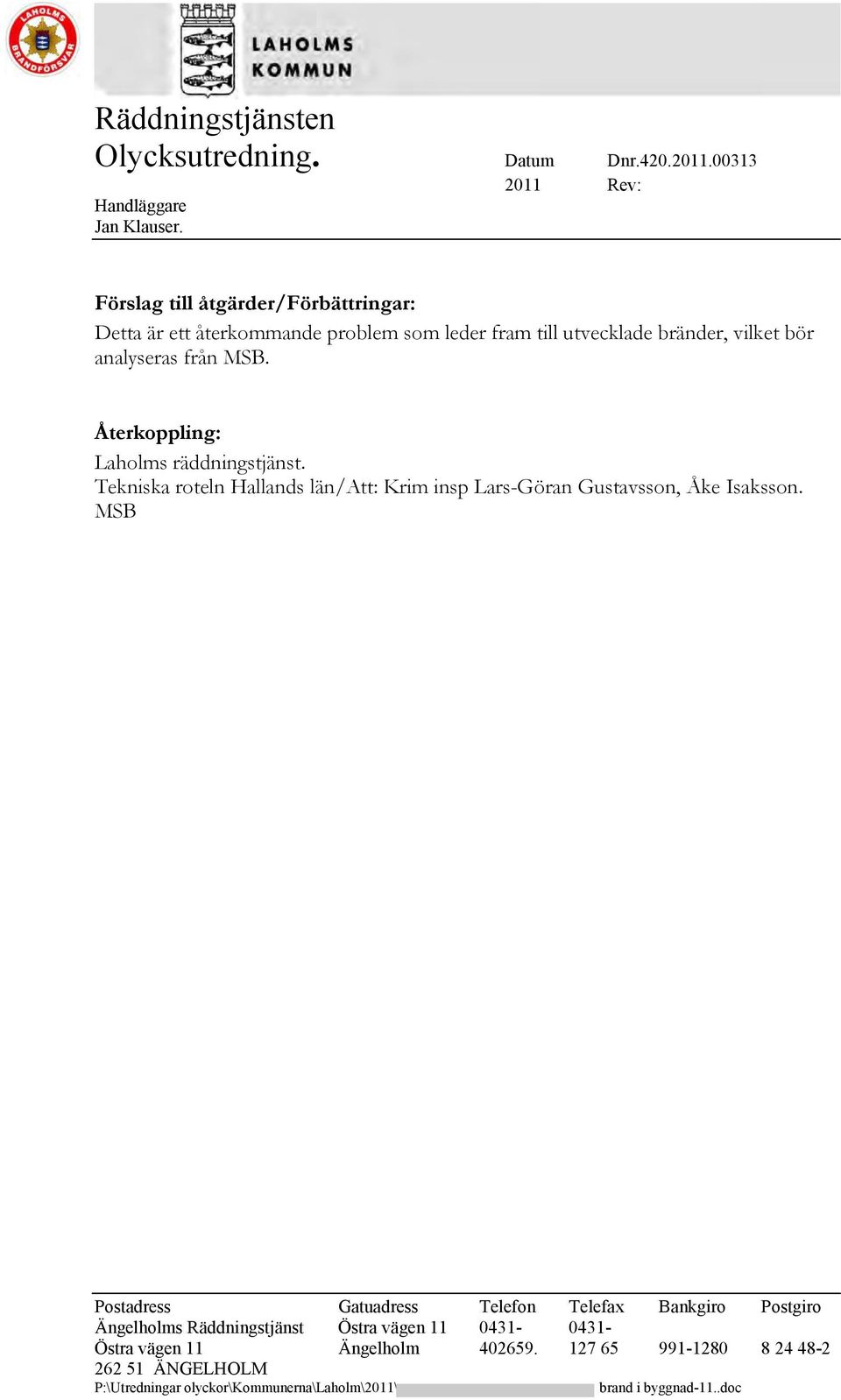 analyseras från MSB. Återkoppling: Laholms räddningstjänst.