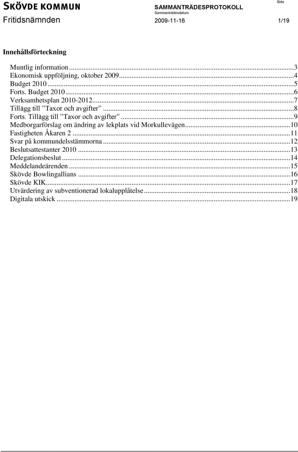 .. 10 Fastigheten Åkaren 2... 11 Svar på kommundelsstämmorna... 12 sattestanter 2010... 13 Delegationsbeslut... 14 Meddelandeärenden.