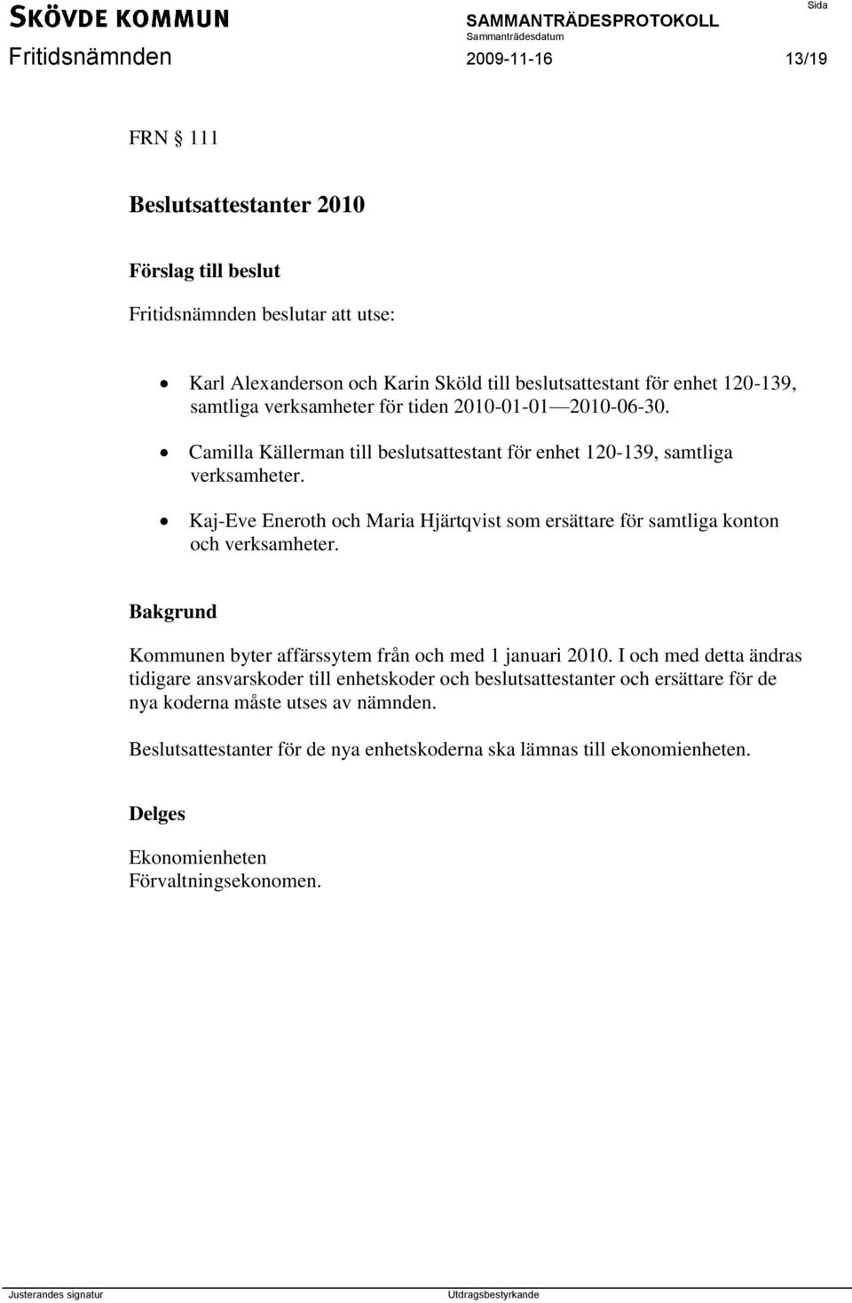 Kaj-Eve Eneroth och Maria Hjärtqvist som ersättare för samtliga konton och verksamheter. Kommunen byter affärssytem från och med 1 januari 2010.