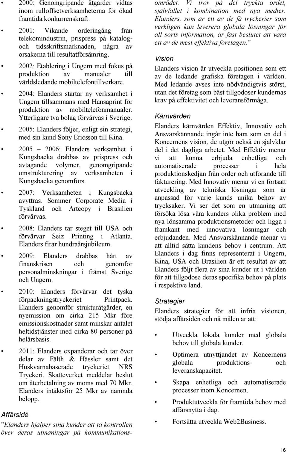 2002: Etablering i Ungern med fokus på produktion av manualer till världsledande mobiltelefontillverkare.