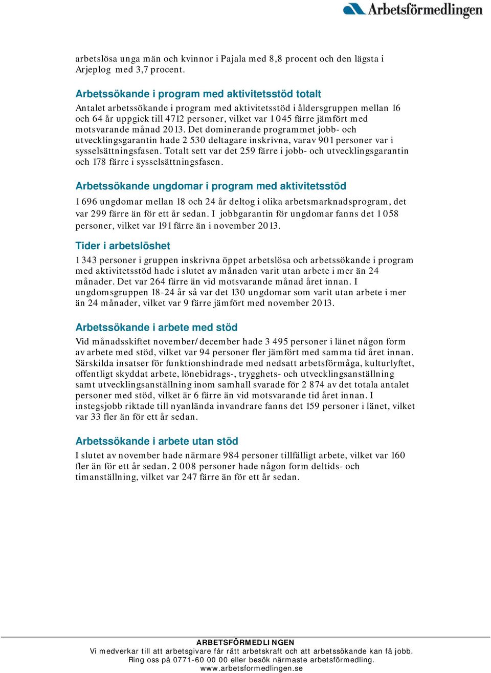 motsvarande månad 2013. Det dominerande programmet jobb- och utvecklingsgarantin hade 2 530 deltagare inskrivna, varav 901 personer var i sysselsättningsfasen.