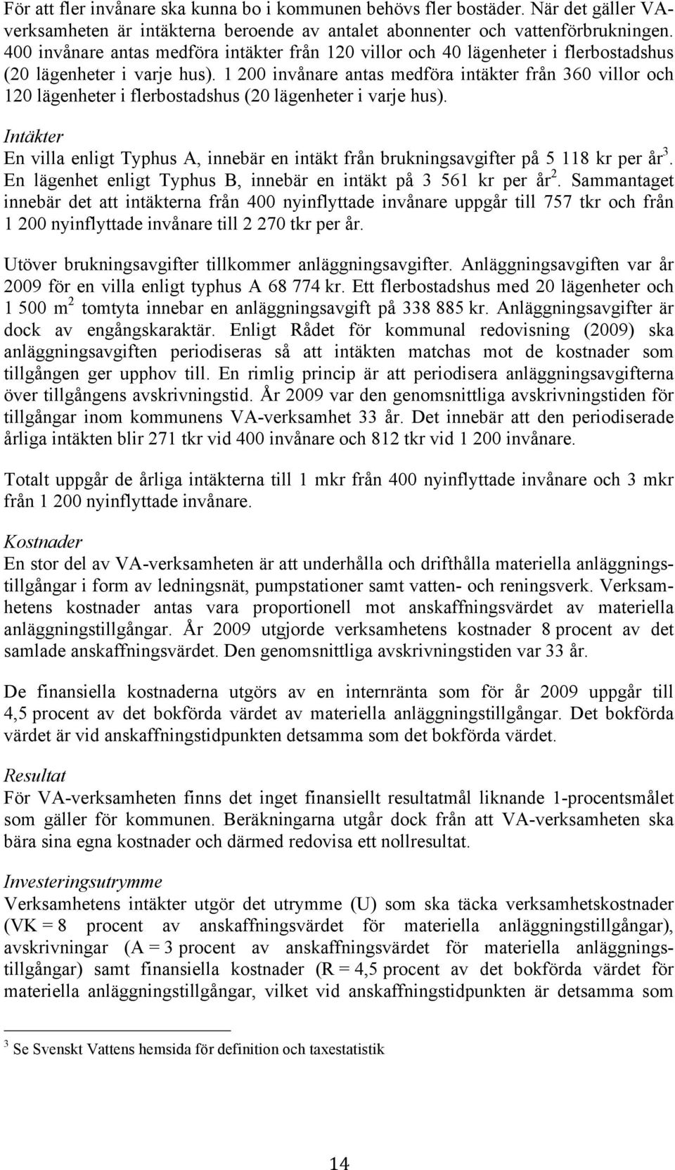 1 200 invånare antas medföra intäkter från 360 villor och 120 lägenheter i flerbostadshus (20 lägenheter i varje hus).