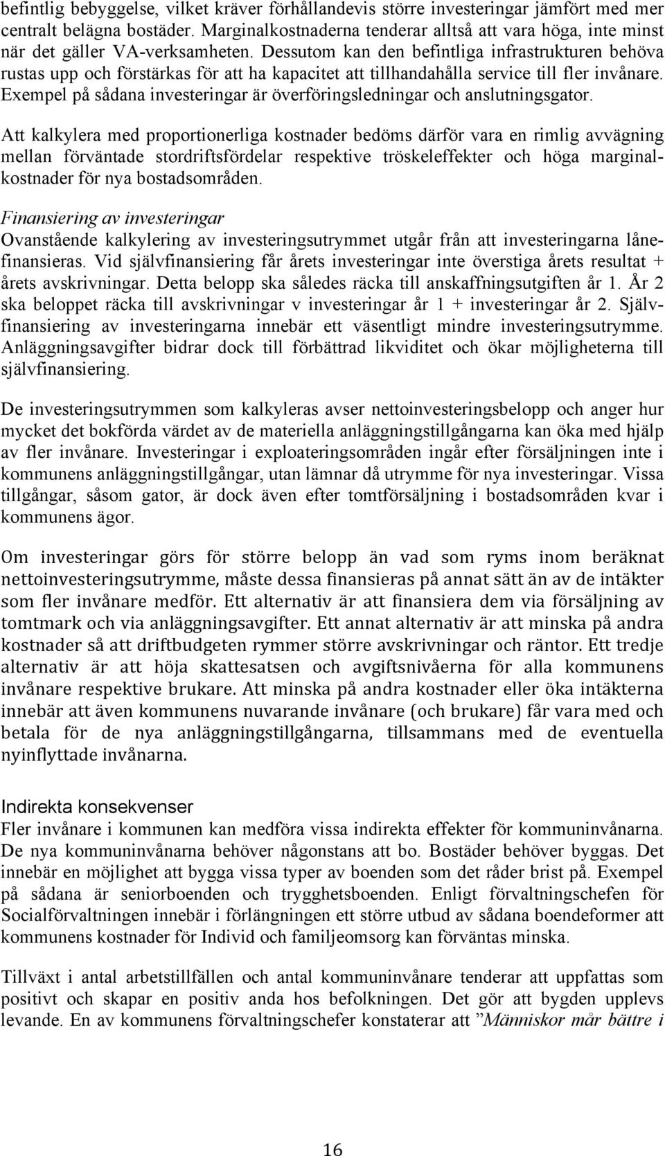 Dessutom kan den befintliga infrastrukturen behöva rustas upp och förstärkas för att ha kapacitet att tillhandahålla service till fler invånare.