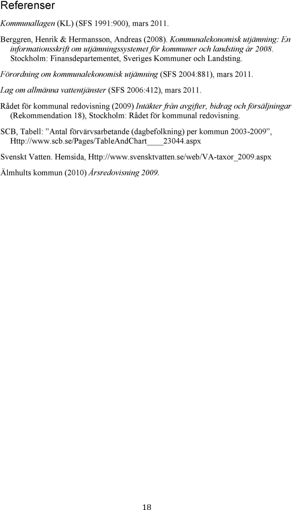 Förordning om kommunalekonomisk utjämning (SFS 2004:881), mars 2011. Lag om allmänna vattentjänster (SFS 2006:412), mars 2011.