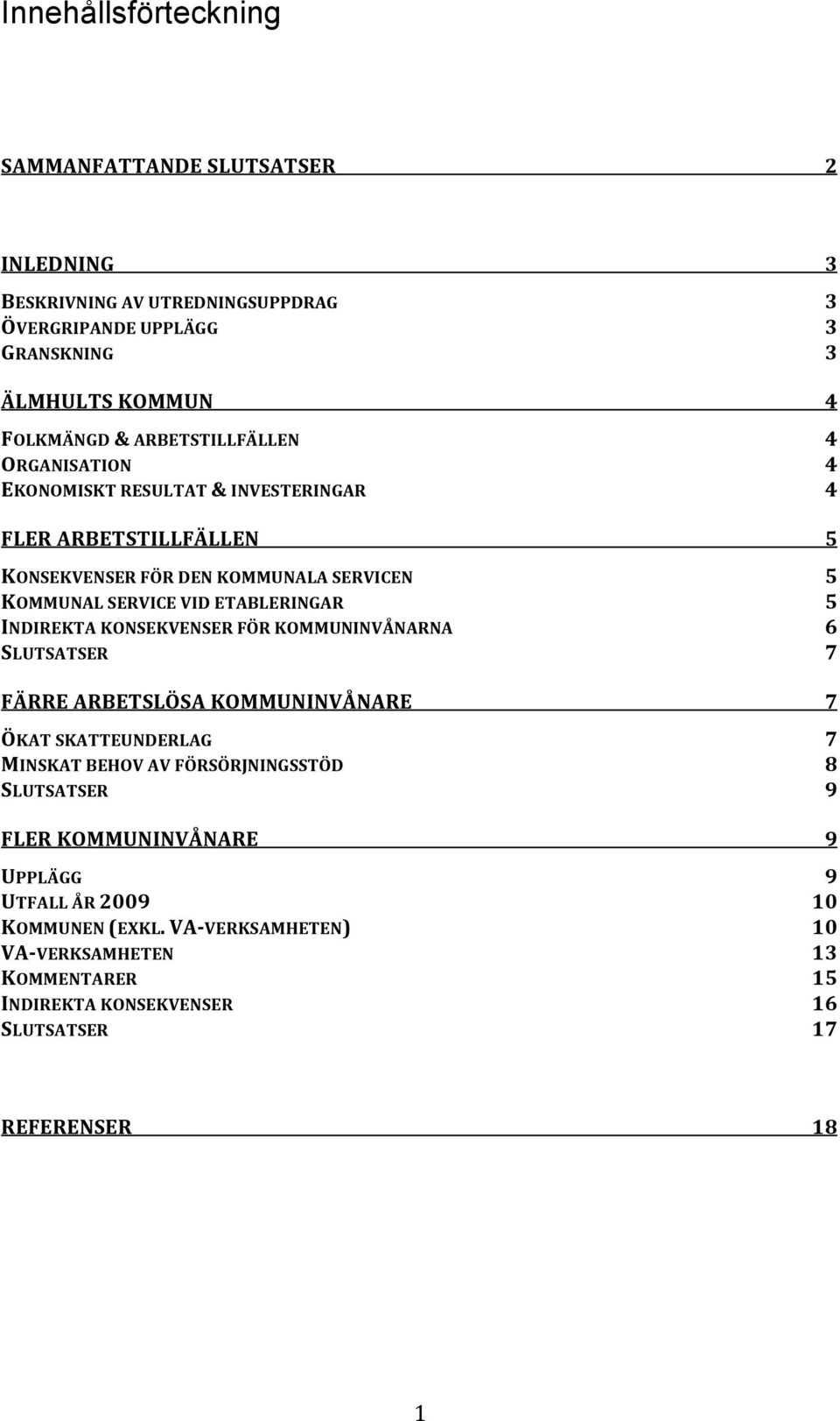 ETABLERINGAR 5 INDIREKTA KONSEKVENSER FÖR KOMMUNINVÅNARNA 6 SLUTSATSER 7 FÄRRE ARBETSLÖSA KOMMUNINVÅNARE 7 ÖKAT SKATTEUNDERLAG 7 MINSKAT BEHOV AV FÖRSÖRJNINGSSTÖD 8