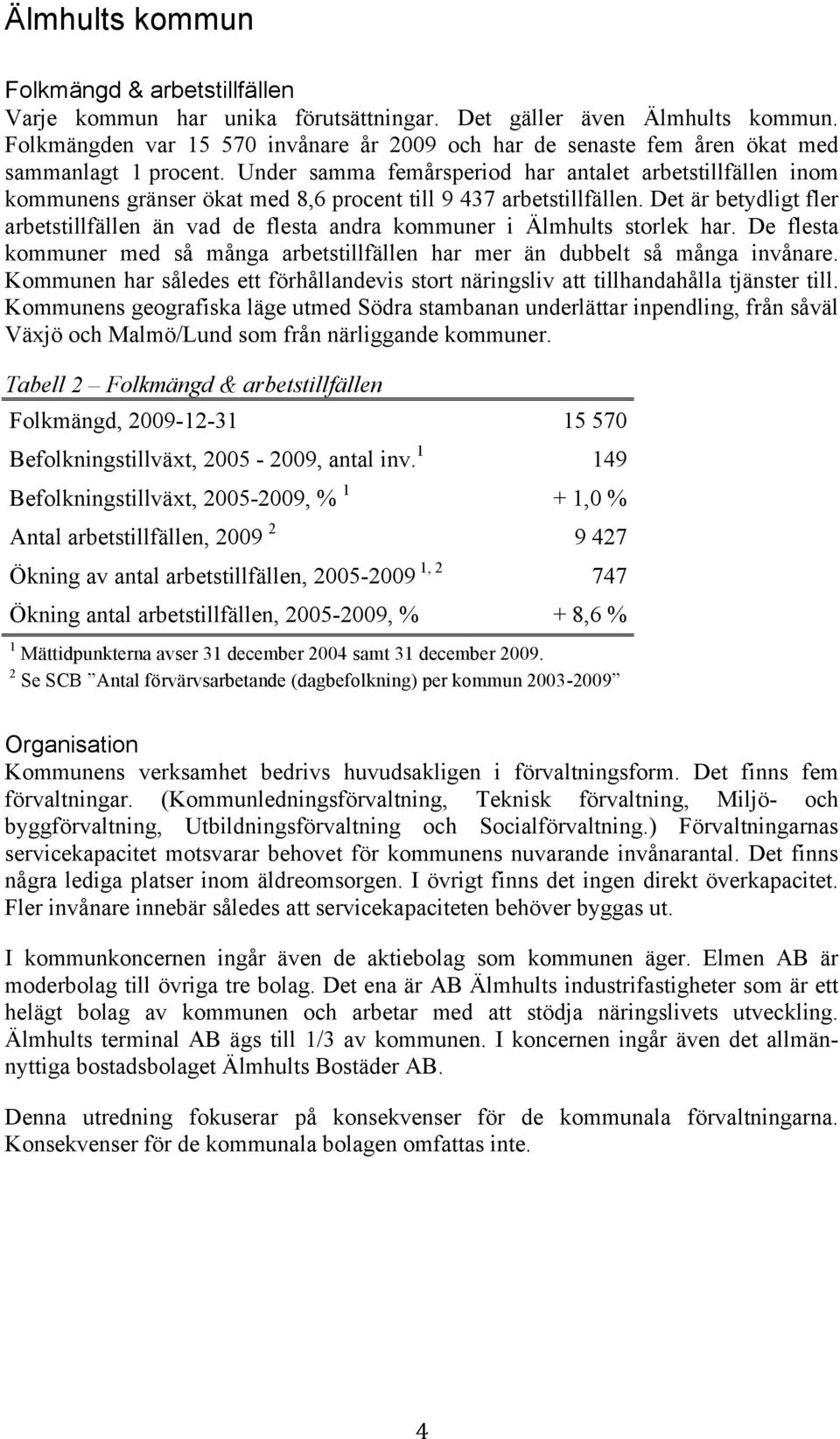 Under samma femårsperiod har antalet arbetstillfällen inom kommunens gränser ökat med 8,6 procent till 9 437 arbetstillfällen.