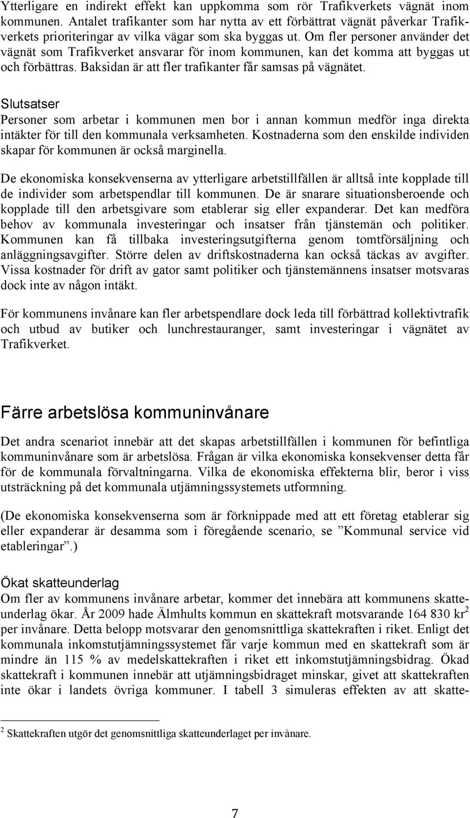 Om fler personer använder det vägnät som Trafikverket ansvarar för inom kommunen, kan det komma att byggas ut och förbättras. Baksidan är att fler trafikanter får samsas på vägnätet.