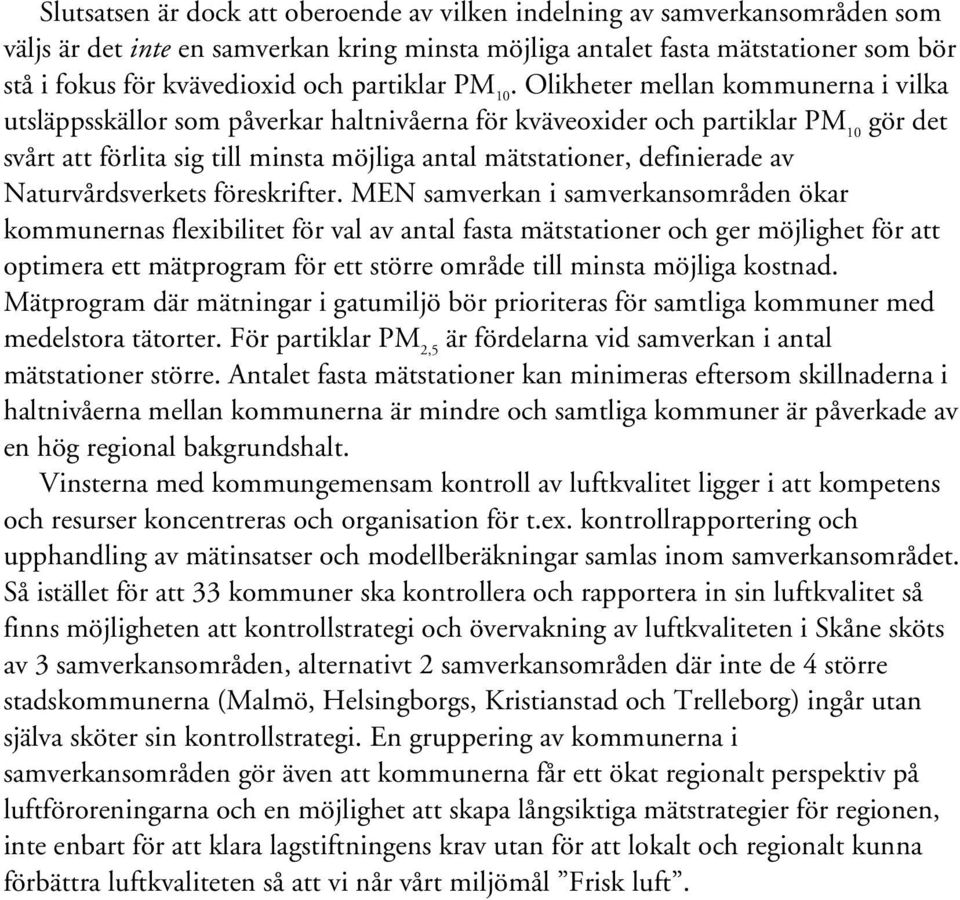 Olikheter mellan kommunerna i vilka utsläppsskällor som påverkar haltnivåerna för kväveoxider och partiklar PM 10 gör det svårt att förlita sig till minsta möjliga antal mätstationer, definierade av