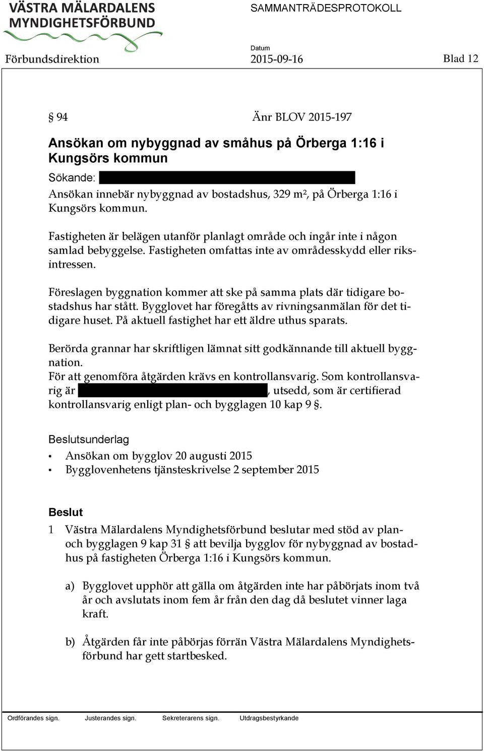 Fastigheten omfattas inte av områdesskydd eller riksintressen. Föreslagen byggnation kommer att ske på samma plats där tidigare bostadshus har stått.