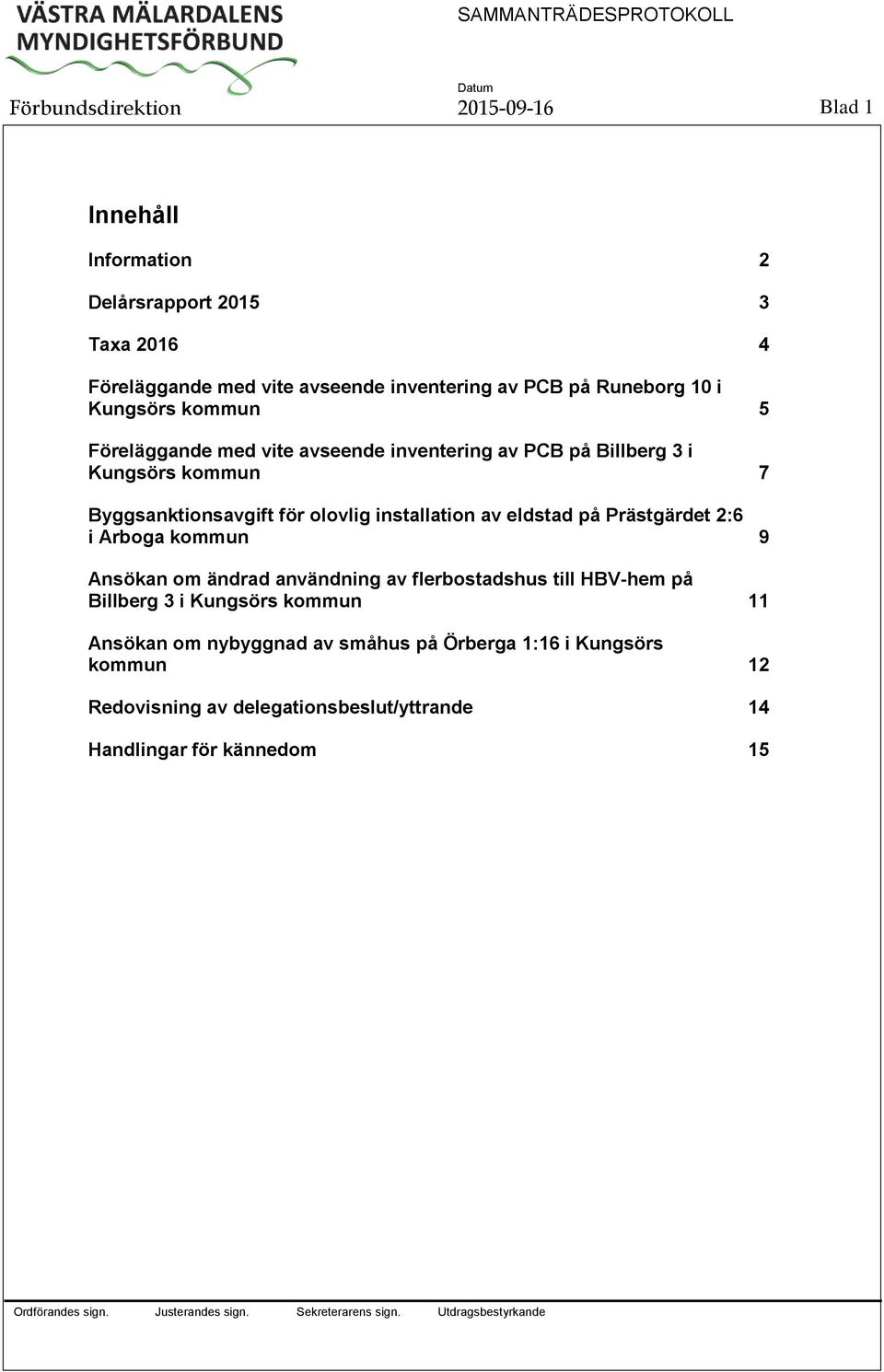 olovlig installation av eldstad på Prästgärdet 2:6 i Arboga kommun 9 Ansökan om ändrad användning av flerbostadshus till HBV-hem på Billberg 3 i