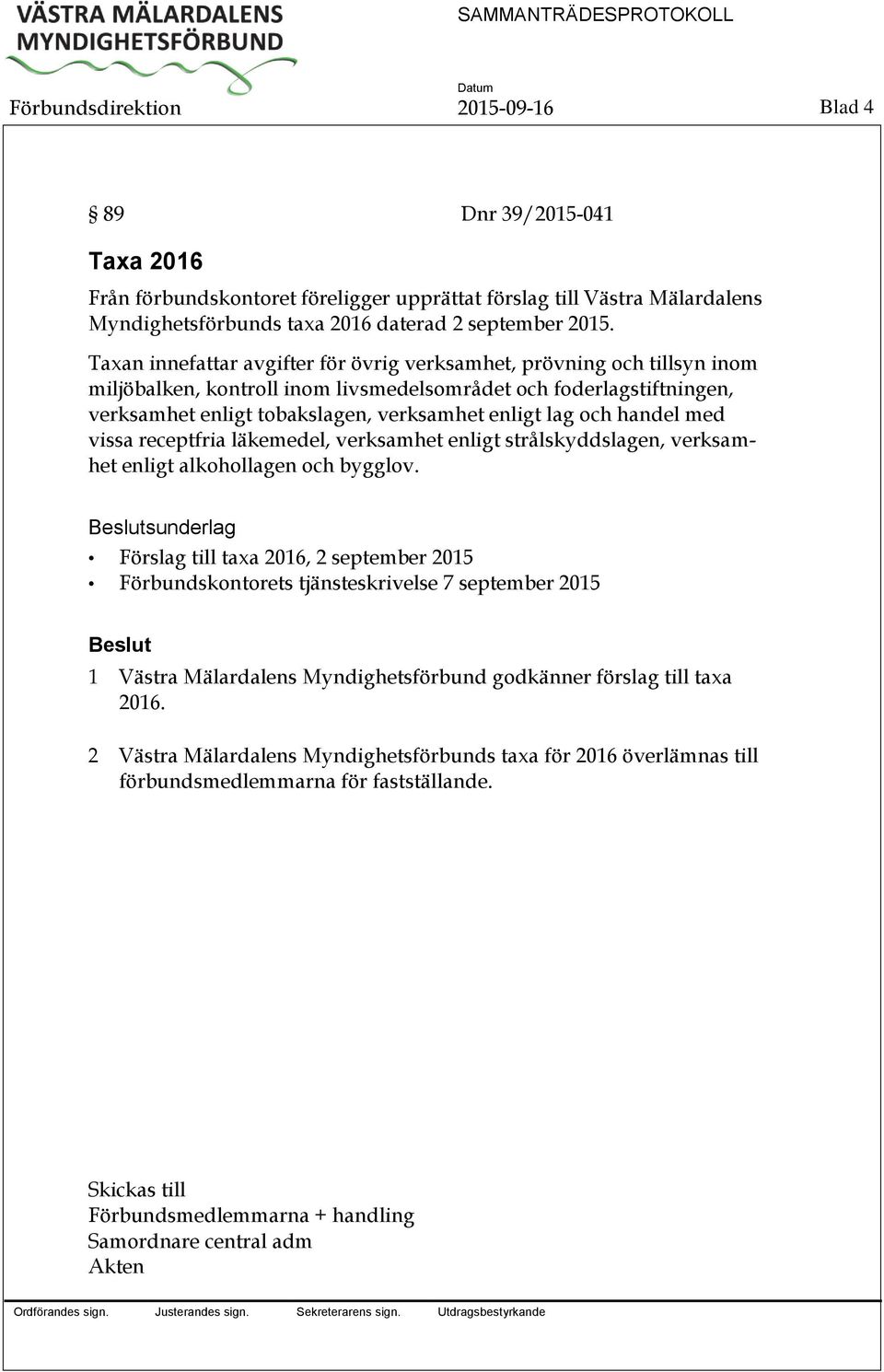 och handel med vissa receptfria läkemedel, verksamhet enligt strålskyddslagen, verksamhet enligt alkohollagen och bygglov.