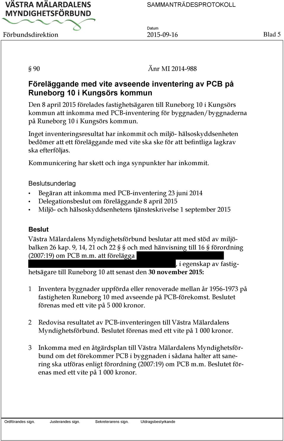 Inget inventeringsresultat har inkommit och miljö- hälsoskyddsenheten bedömer att ett föreläggande med vite ska ske för att befintliga lagkrav ska efterföljas.