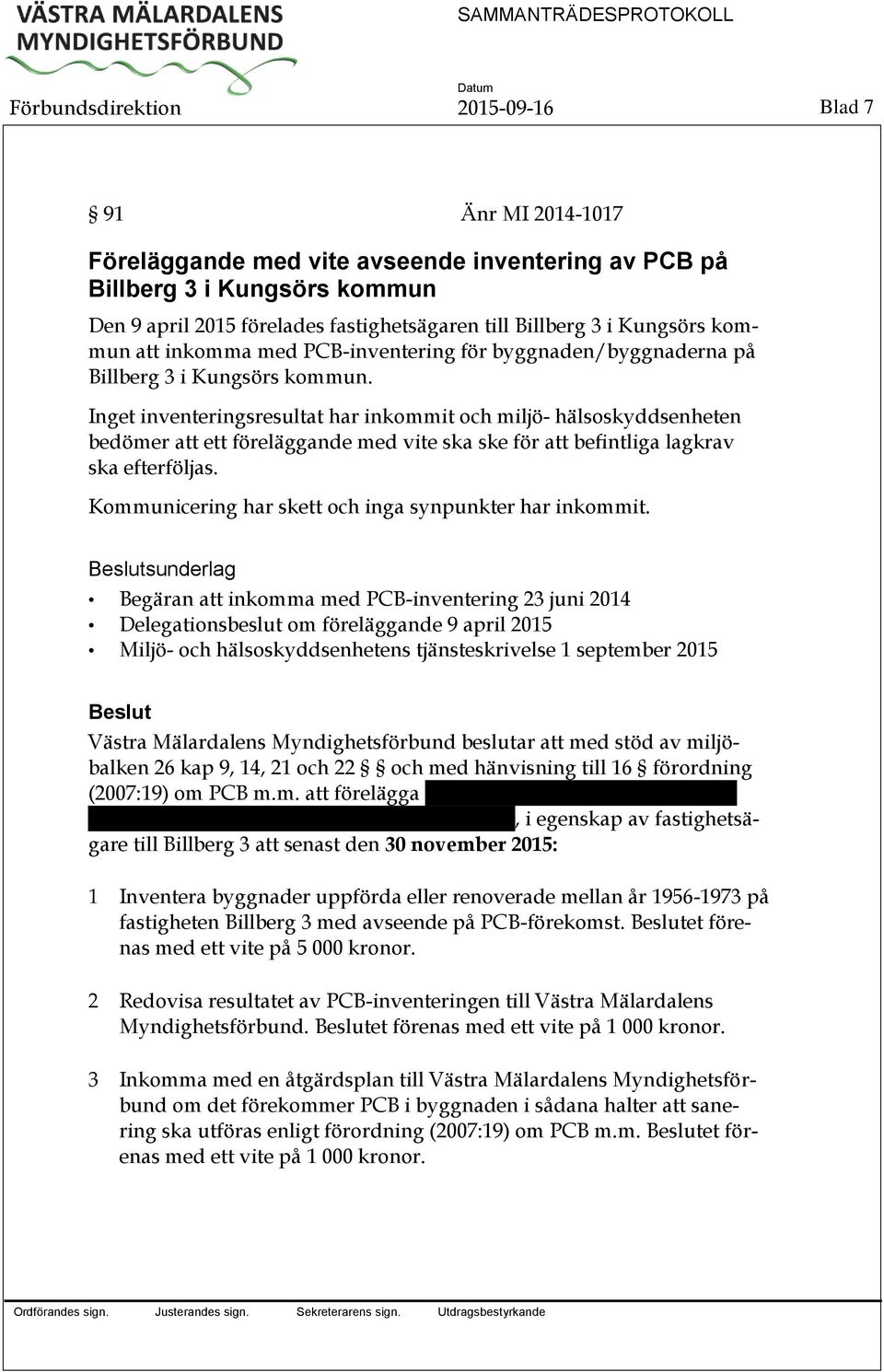 Inget inventeringsresultat har inkommit och miljö- hälsoskyddsenheten bedömer att ett föreläggande med vite ska ske för att befintliga lagkrav ska efterföljas.