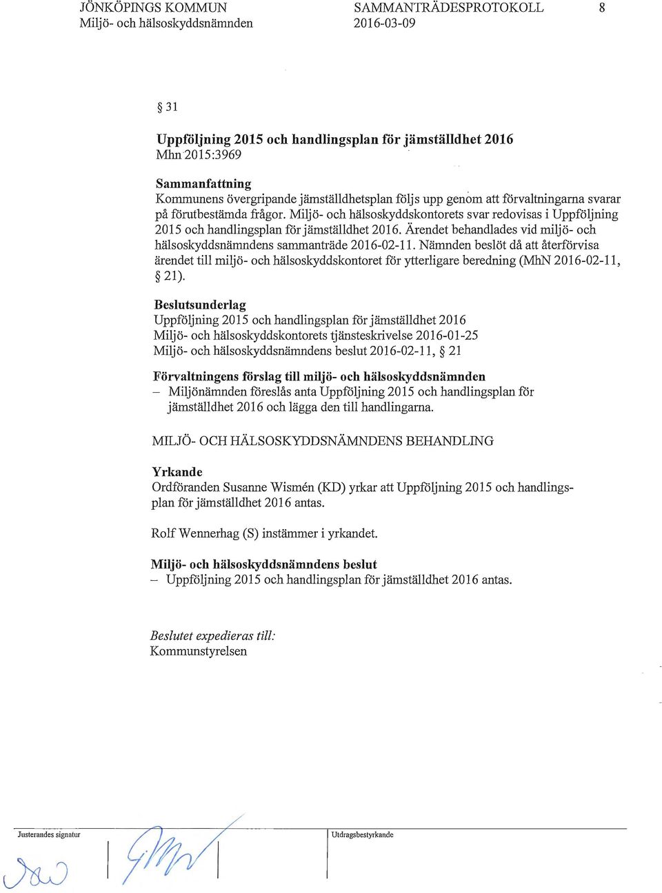 Nämnden beslöt då att återförvisa ärendet till miljö- och hälsoskyddskontoret för ytterligare beredning (MhN 2016-02-11, 21).