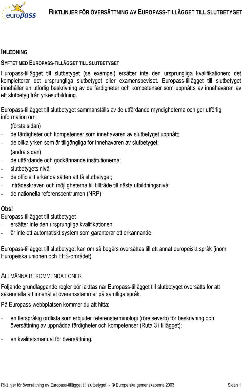 Europass-tillägget till slutbetyget innehåller en utförlig beskrivning av de färdigheter och kompetenser som uppnåtts av innehavaren av ett slutbetyg från yrkesutbildning.