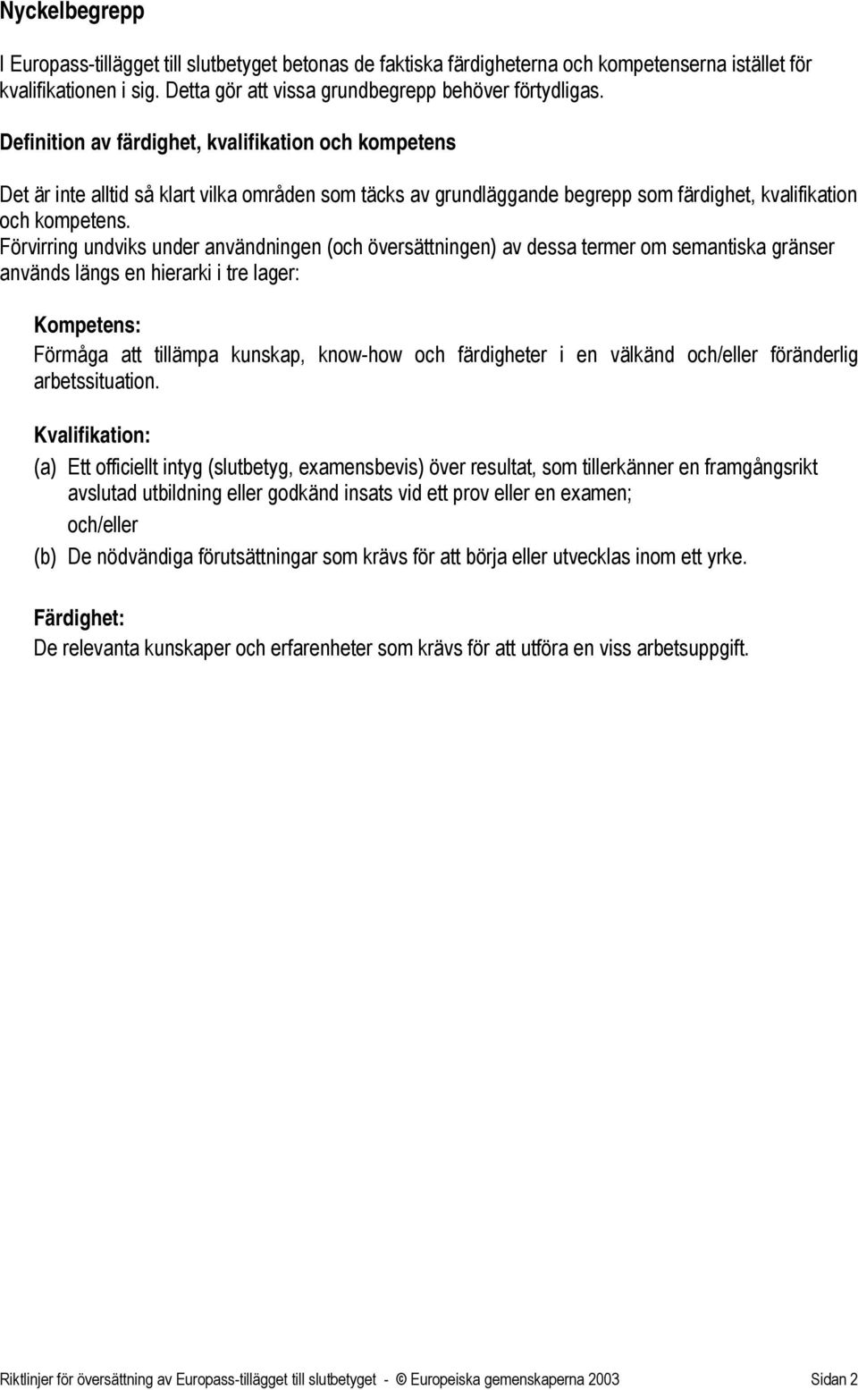 Förvirring undviks under användningen (och översättningen) av dessa termer om semantiska gränser används längs en hierarki i tre lager: Kompetens: Förmåga att tillämpa kunskap, know-how och